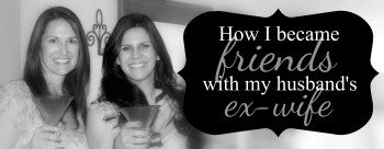 How I became friends with my husband’s ex-wife.